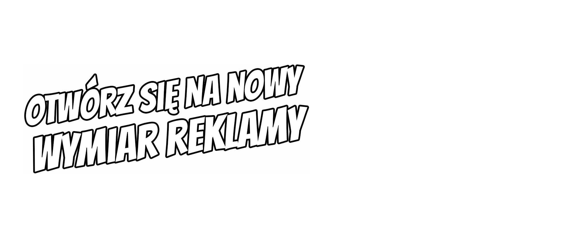 Biały, pogrubiony, pochylony polski tekst na czarnym prostokącie brzmi: &quot;OTWÓRZ SIĘ NA NOWY WYMIAR REKLAMY&quot;. Tło jest gładkie, białe; tekst zajmuje lewą stronę, podczas gdy prawa pozostaje pusta - idealne do promowania stron internetowych lub materiałów reklamowych.